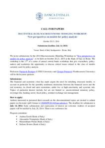 CALL FOR PAPERS 2014 CENTRAL BANK MACROECONOMIC MODELING WORKSHOP: “New perspectives on models for policy analysis” October 20-21, 2014 (Submission deadline: July 14, 2014) Venue: Bank of Italy headquarters - Rome, I