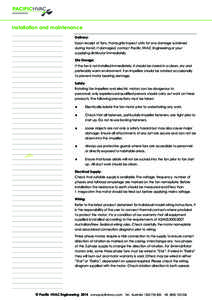 Installation and maintenance Delivery: Upon receipt of fans, thoroughly inspect units for any damage sustained during transit. If damaged, contact Pacific HVAC Engineering or your supplying distributor immediately. Site 