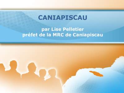 CANIAPISCAU par Lise Pelletier préfet de la MRC de Caniapiscau 1