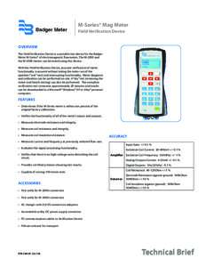 M-Series® Mag Meter Field Verification Device OVERVIEW The Field Verification Device is a portable test device for the Badger Meter M-Series® of electromagnetic flowmeters. The M-2000 and the M-5000 meters can be teste