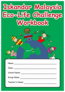Iskandar Malaysia Eco-Life Challenge Workbook Name: Class: