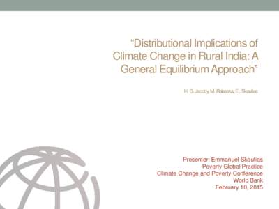 “Distributional Implications of Climate Change in Rural India: A General Equilibrium Approach” H. G. Jacoby, M. Rabassa, E.. Skoufias  Presenter: Emmanuel Skoufias