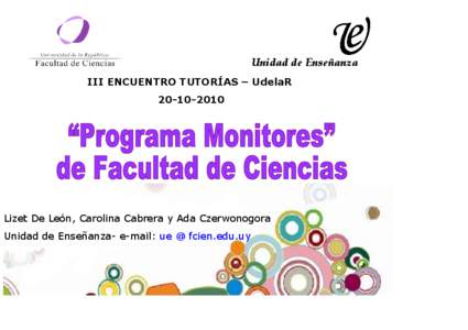 Unidad de Enseñanza III ENCUENTRO TUTORÍAS – UdelaR[removed]Lizet De León, Carolina Cabrera y Ada Czerwonogora Unidad de Enseñanza- e-mail: ue @ fcien.edu.uy