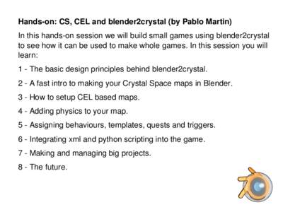 Hands­on: CS, CEL and blender2crystal (by Pablo Martin) In this hands­on session we will build small games using blender2crystal  to see how it can be used to make whole games. In this se