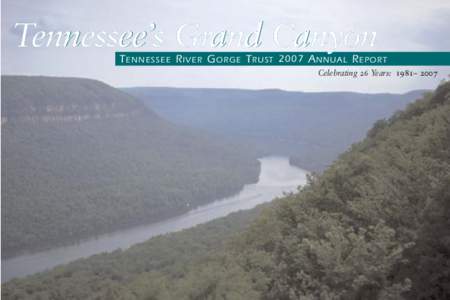 Tennessee’s Grand Canyon T ENNESSEE R IVER G ORGE T RUST 2007 A NNUAL R EPOR T Celebrating 26 Years: 1981– 2007 DEAR FRIENDS… The beginning of the Tennessee River Gorge Trust’s second quarter century has seen th