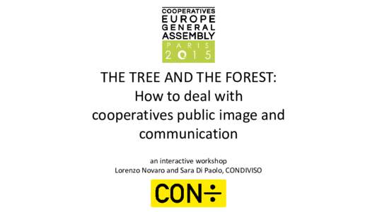 THE TREE AND THE FOREST: How to deal with cooperatives public image and communication an interactive workshop Lorenzo Novaro and Sara Di Paolo, CONDIVISO