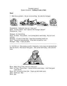 Eastside Literacy Student Handout – Calling in Late or Sick Read. 1. Mark has a problem. His car is not working. He calls the manager.  Receptionist: Safework, how can I help you?