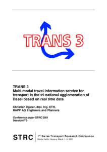 TRANS 3 Multi-modal travel information service for transport in the tri-national agglomeration of Basel based on real time data Christian Egeler, dipl. Ing. ETH, RAPP AG Engineers and Planners