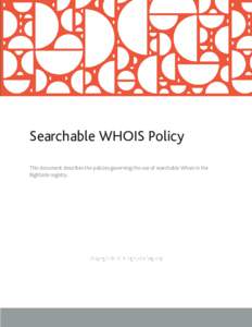 Searchable WHOIS Policy This document describes the policies governing the use of searchable Whois in the Rightside registry. Copyright © 2014 Rightside Registry
