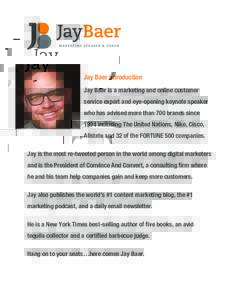 Jay Baer Introduction Jay Baer is a marketing and online customer service expert and eye-opening keynote speaker who has advised more than 700 brands since 1994 including The United Nations, Nike, Cisco, Allstate and 32 