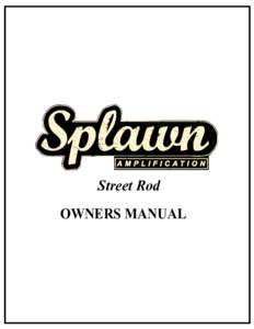 Street Rod OWNERS MANUAL Thank you for purchasing your new Splawn amplifier. We have put together a little information that will help you understand the amp and all of its functions. All of our amps are built in our sho