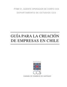 PYME’21, AGENTE OPERADOR DE CORFO CCS DEPARTAMENTO DE ESTUDIOS CCS GUÍA PARA LA CREACIÓN DE EMPRESAS EN CHILE