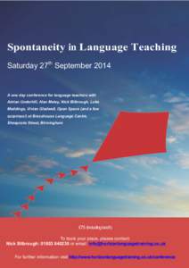 Spontaneity in Language Teaching Saturday 27th September 2014 A one day conference for language teachers with Adrian Underhill, Alan Maley, Nick Bilbrough, Luke Meddings, Vivian Gladwell, Open Space (and a few