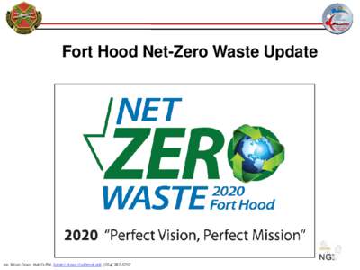 Fort Hood Net-Zero Waste Update  Mr. Brian Dosa, IMHD-PW, [removed], ([removed] Net Zero Waste History • April 2011 selected as NZW Pilot