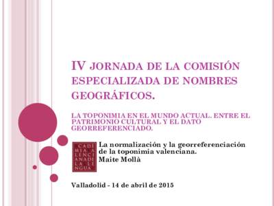 IV JORNADA DE LA COMISIÓN ESPECIALIZADA DE NOMBRES GEOGRÁFICOS. LA TOPONIMIA EN EL MUNDO ACTUAL. ENTRE EL PATRIMONIO CULTURAL Y EL DATO