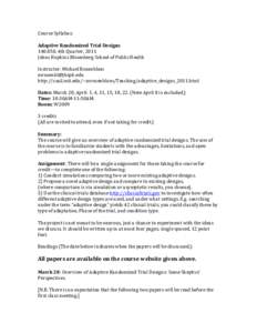 Course	
  Syllabus:	
  	
   	
   Adaptive	
  Randomized	
  Trial	
  Designs	
   ,	
  4th	
  Quarter,	
  2011	
   Johns	
  Hopkins	
  Bloomberg	
  School	
  of	
  Public	
  Health	
   	
  
