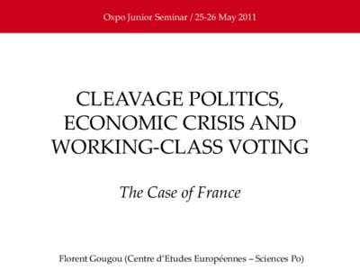 Oxpo Junior SeminarMayCLEAVAGE POLITICS, ECONOMIC CRISIS AND WORKING-CLASS VOTING The Case of France