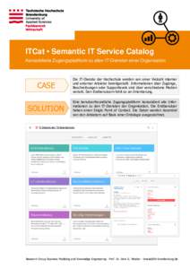 ITCat • Semantic IT Service Catalog Konsolidierte Zugangsplattform zu allen IT-Diensten einer Organisation CASE  Die IT-Dienste der Hochschule werden von einer Vielzahl interner