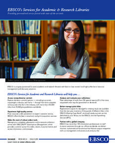 EBSCO’s Services for Academic & Research Libraries Providing personalized service paired with state-of-the-art tools Subscription & E-Resource Management EBSCO is uniquely positioned to assist academic and research lib