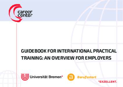 GUIDEBOOK FOR INTERNATIONAL PRACTICAL TRAINING: AN OVERVIEW FOR EMPLOYERS Berufsstart  Career Center University Bremen -> International Employers -> Practical Training -> Guidebook for International Employers