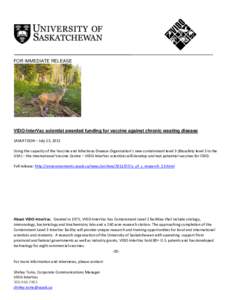 FOR IMMEDIATE RELEASE  VIDO-InterVac scientist awarded funding for vaccine against chronic wasting disease SASKATOON – July 13, 2011 Using the capacity of the Vaccine and Infectious Disease Organization’s new contain