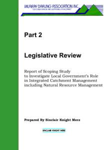 Part 2 Legislative Review Report of Scoping Study to Investigate Local Government’s Role in Integrated Catchment Management including Natural Resource Management