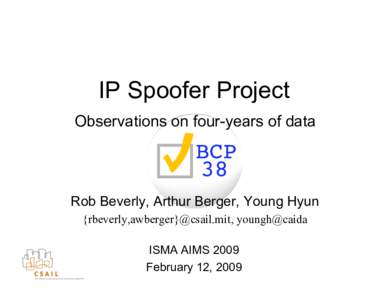 IP Spoofer Project Observations on four-years of data Rob Beverly, Arthur Berger, Young Hyun {rbeverly,awberger}@csail.mit, youngh@caida ISMA AIMS 2009