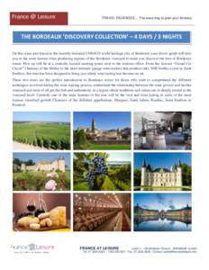 France @ Leisure  TRAVEL PACKAGES… The easy way to plan your itinerary THE BORDEAUX ‘DISCOVERY COLLECTION’ – 4 DAYS / 3 NIGHTS On this wine tour based in the recently declared UNESCO world heritage city of Bordea