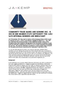 COMMUNITY TRADE MARKS AND GENUINE USE – IS USE IN ONE MEMBER STATE SUFFICIENT? THE CJEU SAYS INTERNAL BORDERS ARE IRRELEVANT On 19 December 2012 the Court of Justice of the European Union (CJEU) issued its decision on 