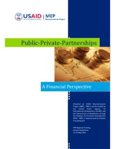 Public-Private-Partnerships  A Financial Perspective Prepared by USAID Macroeconomic Project (MEP). MEP is jointly funded by