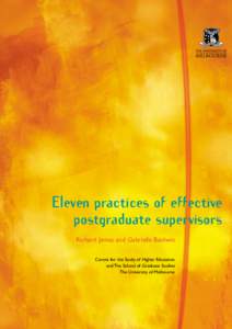 Eleven practices of effective postgraduate supervisors Richard James and Gabrielle Baldwin Centre for the Study of Higher Education and The School of Graduate Studies The University of Melbourne