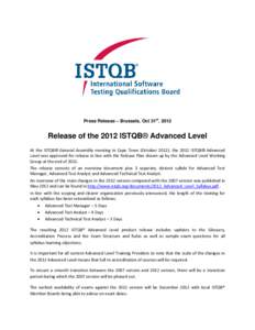Press Release – Brussels, Oct 31st, 2012  Release of the 2012 ISTQB® Advanced Level At the ISTQB® General Assembly meeting in Cape Town (October 2012), the 2012 ISTQB® Advanced Level was approved for release in line