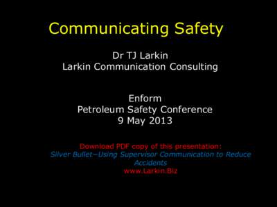 Communicating Safety Dr TJ Larkin Larkin Communication Consulting Enform Petroleum Safety Conference 9 May 2013