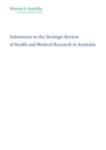 Submission	
  to	
  the	
  Strategic	
  Review	
  	
   of	
  Health	
  and	
  Medical	
  Research	
  in	
  Australia	
  	
   	
   About	
  Research	
  Australia	
   Research Australia is the peak body 