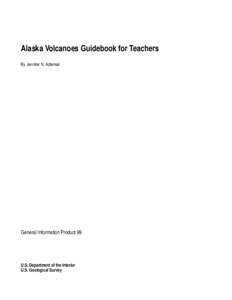 Alaska Volcanoes Guidebook for Teachers By Jennifer N. Adleman General Information Product 99  U.S. Department of the Interior
