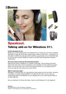 Speakout. Talking add-on for Milestone 311. Let the tag speak to you Speakout is a small hardware add-on for Milestone 311 to record your own short or detailed description to tags. Be it food, files, medical drugs, bottl