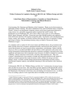 Michael LeVine Pacific Senior Counsel, Oceana Written Testimony for Legislative Hearing on HR 2231, the “Offshore Energy and Jobs Act” United States House of Representatives, Committee on Natural Resources, Subcommit