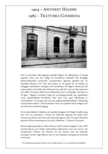 1904 – APOTEKET HÄGERN 1985 – TRATTORIA COMMEDIA Den 5:e december 1904 öppnade apoteket Hägern för allmänheten. I Sverige regerade Oscar den II:e. Enligt ett handskrivet protokoll från Kungliga Medicinalstyrels