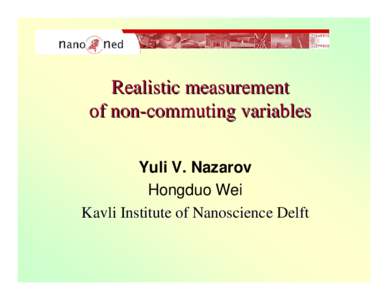Realistic measurement of non-commuting variables Yuli V. Nazarov Hongduo Wei Kavli Institute of Nanoscience Delft