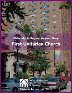 Philadelphia Region Success Story  First Unitarian Church The intricate arched trusses and jewel-toned stained glass windows of First Unitarian Church in Philadelphia