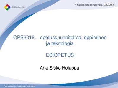 Virtuaaliopetuksen päivätOPS2016 – opetussuunnitelma, oppiminen ja teknologia ESIOPETUS Arja-Sisko Holappa