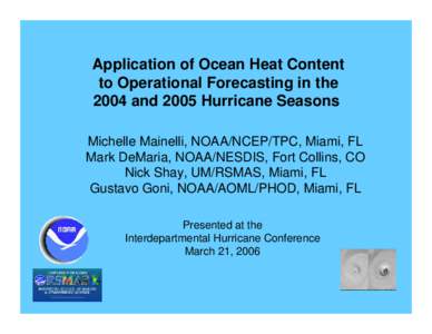 Application of Ocean Heat Content to Operational Forecasting in the 2004 and 2005 Hurricane Seasons Michelle Mainelli, NOAA/NCEP/TPC, Miami, FL Mark DeMaria, NOAA/NESDIS, Fort Collins, CO Nick Shay, UM/RSMAS, Miami, FL