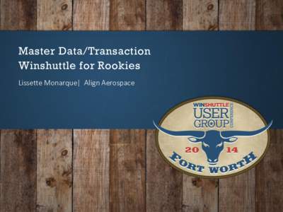 Master Data/Transaction Winshuttle for Rookies Lissette Monarque| Align Aerospace Agenda Who is Align?