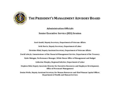 THE PRESIDENT’S MANAGEMENT ADVISORY BOARD Administration Officials Senior Executive Service (SES) Session Scott Gould, Deputy Secretary, Department of Veterans Affairs Seth Harris, Deputy Secretary, Department of Labor