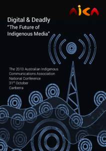 Digital & Deadly “The Future of Indigenous Media” The 2013 Australian Indigenous Communications Association