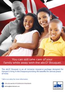 You can still take care of your family while away with the abcD’ Bouquet. The abcD’ Bouquet is an all inclusive insurance package designed for Kenyan’s living in the Diaspora providing life beneﬁts for utmost pea