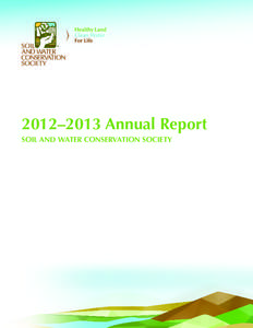 2012–2013 Annual Report SOIL AND WATER CONSERVATION SOCIETY From the President I am pleased to present the 2012–2013 Annual Report of the Soil and Water Conservation Society. For us it has been a very productive yea