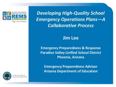 Developing High-Quality School Emergency Operations Plans—A Collaborative Process Jim Lee Emergency Preparedness & Response Paradise Valley Unified School District