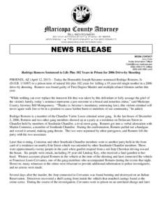 Rodrigo Romero Sentenced to Life Plus 102 Years in Prison for 2006 Drive-by Shooting PHOENIX, AZ (April 12, 2013) – Today the Honorable Joseph Kreamer sentenced Rodrigo Romero, Jr. (D.O.B[removed]to a prison term of 