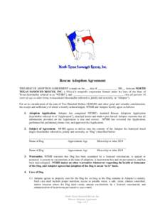 Rescue Adoption Agreement THIS RESCUE ADOPTION AGREEMENT is made on the ___ day of ______________, 200__, between NORTH TEXAS SAMOYED RESCUE, INC. a 501(c)(3) nonprofit corporation formed under the laws of the State of T